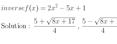 The inverse of f(x)=2x^2-5x+1 is (5+sqrt(8x+17))/4 ,(5-sqrt(8x+17))/4